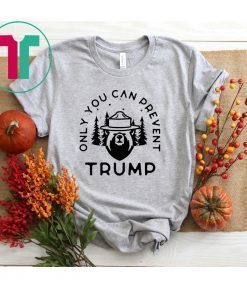 Anti Donald Trump Only You Can Prevent Trump Shirt