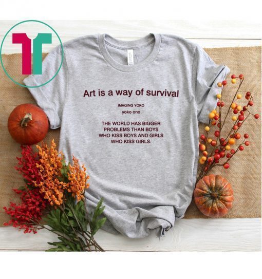 Art is a way of survival imaging yoko yoko ono shirt