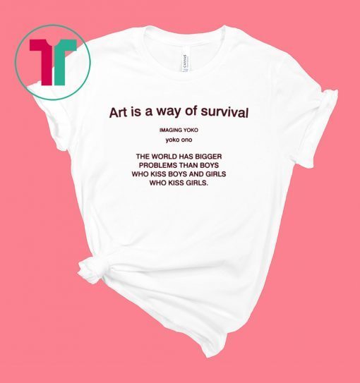 Art is a way of survival imaging yoko yoko ono shirt