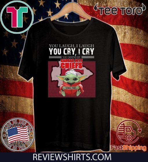 Baby Yoda you laugh I laugh you cry I cry you offend my Kansas City Chiefs I kill you T-Shirt