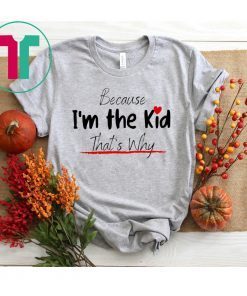 Because I'm the Kid Funny Cute Kid Design for Son and Daughter T-Shirt