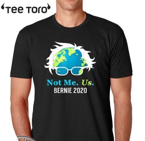 Bernie Sanders 2020 Me Not Us Bernie For President Shirt