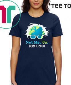 Bernie Sanders 2020 Me Not Us Bernie For President Shirt