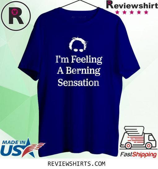 Bernie Sanders I'm Feeling A Berning Sensation 2020 T-Shirt