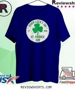 Born Lucky On 17 March St Patrick's Day Shamrock Birthday Shirt