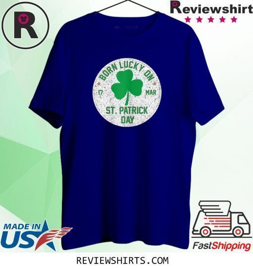 Born Lucky On 17 March St Patrick's Day Shamrock Birthday Shirt