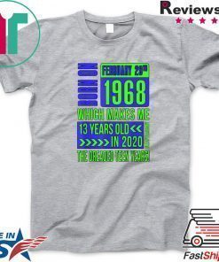 Born On February 29th 1968 Which Makes Me 13 Years Old in 2020 Shirt