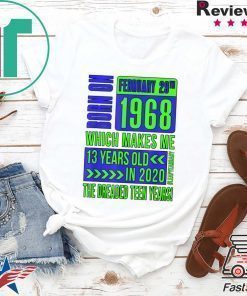 Born On February 29th 1968 Which Makes Me 13 Years Old in 2020 Shirt