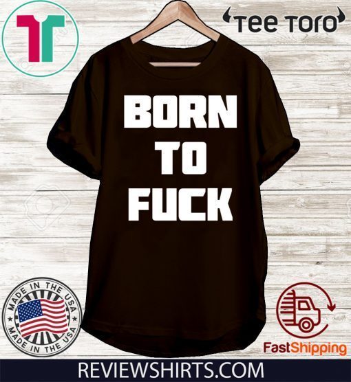 Born to Fuck T-Shirt