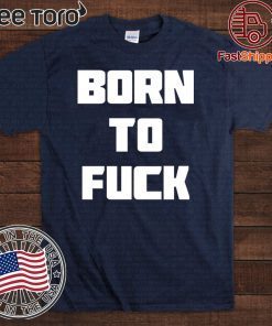 Born to Fuck T-Shirt