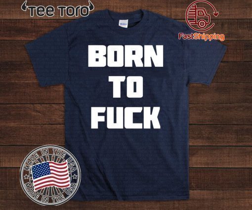 Born to Fuck T-Shirt