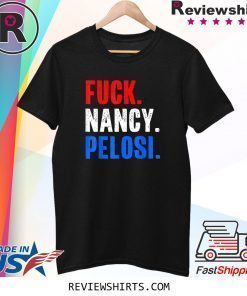 Fuck Nancy Pelosi Patriotic Anti Democrat T-Shirt