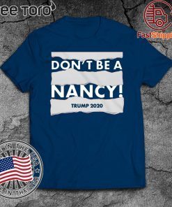 Don't Be A Nancy Donald Trump 2020 T-Shirt