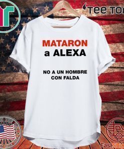 Mataron A Alexa No A Un Hombre Con Falda T-Shirt