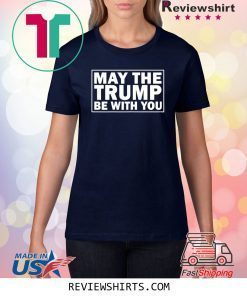 May the Trump be with you 2020 presidential elections shirt