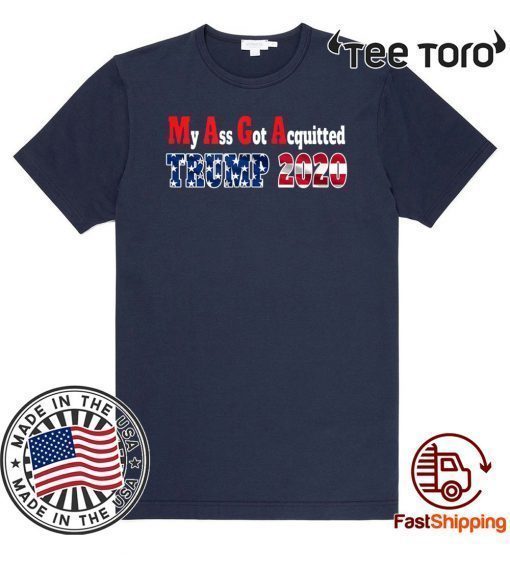 My Ass Got Acquitted 2020 Pro Donald Trump Re-elect the MF Shirt