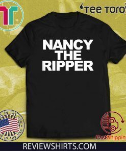 Nancy the Ripper funny Nancy Pelosi Nancy the Ripper Shirt