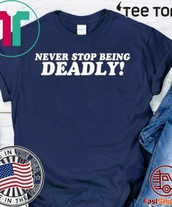 Never stop being deadly T-Shirt