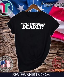 Never stop being deadly T-Shirt