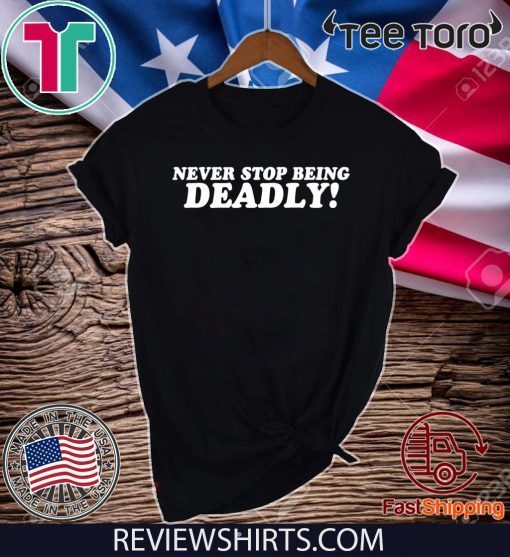 Never stop being deadly T-Shirt