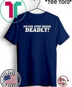 Never stop being deadly T-Shirt