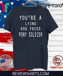 Official you're a lying dog faced pony soldier funny T-Shirt