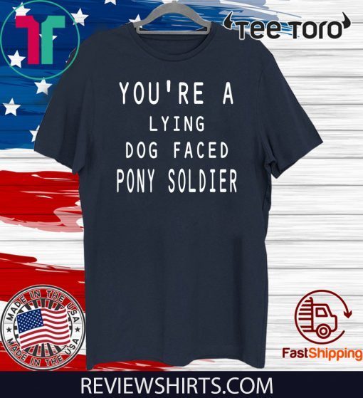 Official you're a lying dog faced pony soldier funny T-Shirt