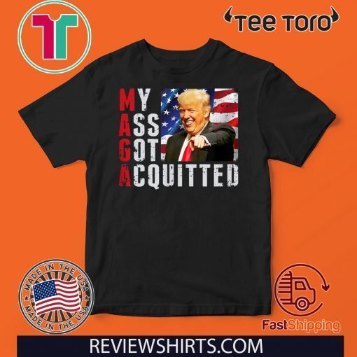 President Donald Trump Acquitted Funny My Ass Got Acquitted Apparel Shirt