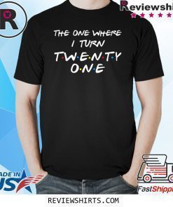 The One Where I Turn Thirty Twenty One Shirt