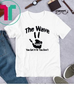 The Wave You Get It Or You Don't 4x4 Saying Hand Driving Shirt