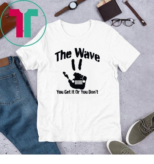 The Wave You Get It Or You Don't 4x4 Saying Hand Driving Shirt