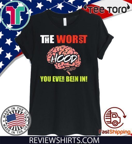 The Worst HOOD You Ever Been In Shirt