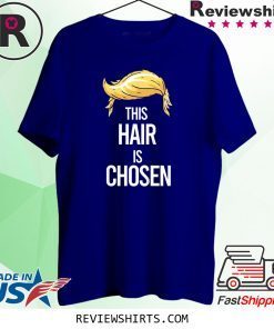 This Blonde Hair Is Chosen Trump Hair 2020 T-Shirt