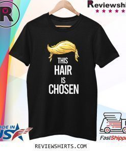 This Blonde Hair Is Chosen Trump Hair 2020 T-Shirt