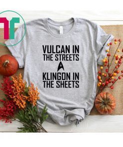 Vulcan in the streets Klingon in the sheets shirt