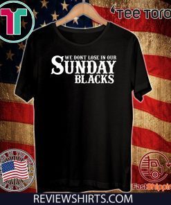 We Dont Lose In Our Sunday Blacks 2020 T-Shirt