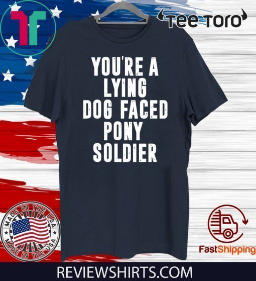 YOU'RE A LYING DOG FACED PONY SOLDIER 2020 T-SHIRT