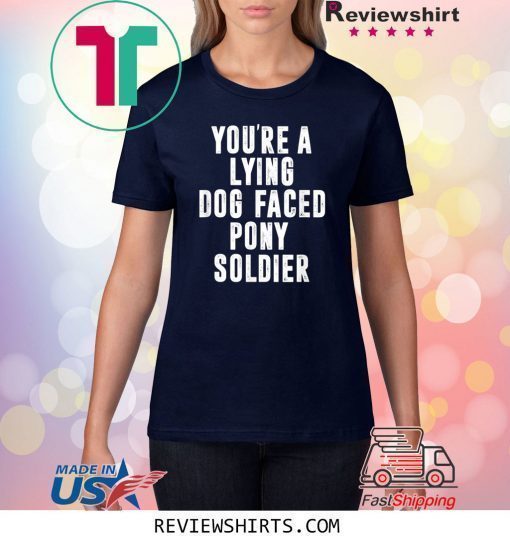 YOU'RE A LYING DOG FACED PONY SOLDIER Funny Biden Quote Meme T-Shirt