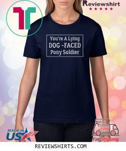 YOU'RE A LYING DOG FACED PONY SOLDIER Joe Biden Shirt