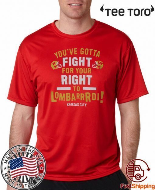YOU’VE GOTTA FIGHT FOR YOUR RIGHT TO LOMBARDI KANSAS CITY GIFT T-SHIRT