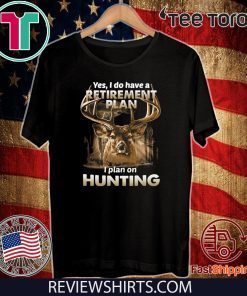 Yes I do have a retirement plan I plan on hunting 2020 T-Shirt