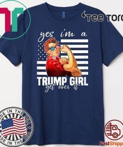 Yes I'm A Trump Girl Get Over It Donald Trump T-Shirt