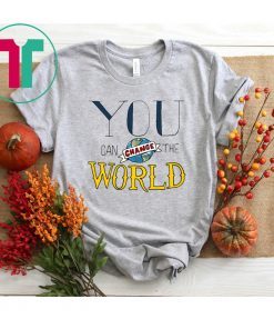 You Can Change the World Shirt