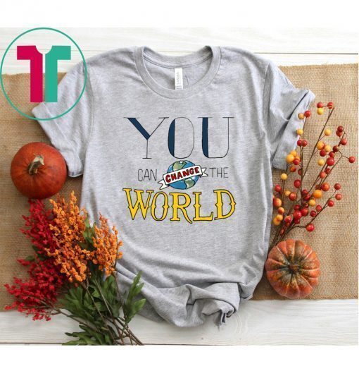 You Can Change the World Shirt