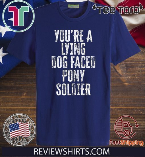 You're A Lying Dog Faced Pony Soldier Shirt - Biden Saying 2020 T-Shirt