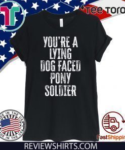 You're A Lying Dog Faced Pony Soldier Shirt - Biden Saying 2020 T-Shirt