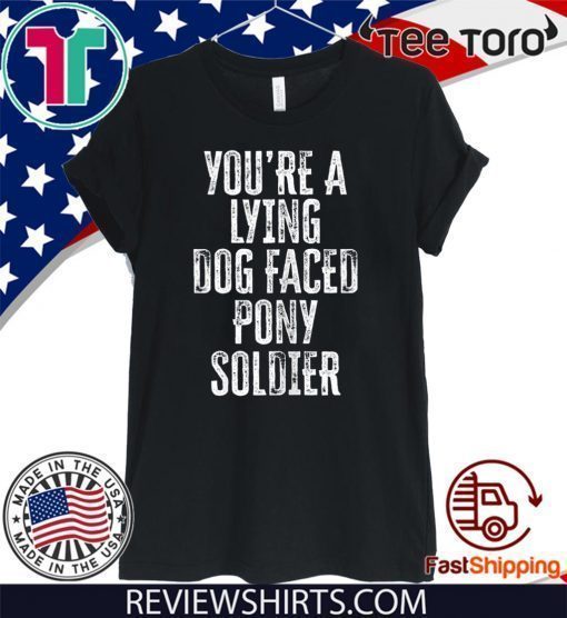 You're A Lying Dog Faced Pony Soldier Shirt - Biden Saying 2020 T-Shirt