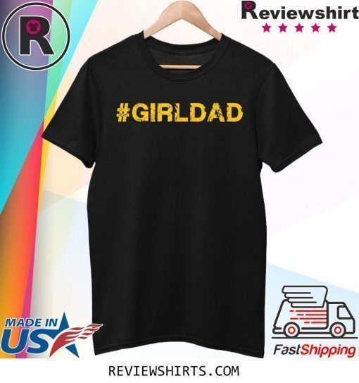 #girldad Girl Dad Father of Girls Tee Shirt