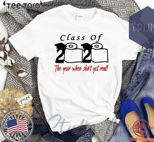 2020 Class of The Year When Shit Got Real Shirt