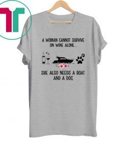 A Woman Cannot Survive On Wine Alone She Needs Boat And Dog 2020 Shirt